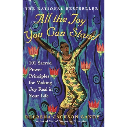 All the Joy You Can Stand: 101 Sacred Power Principles for Making Joy Real in Your Life - Paperback