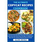 The Ultimate Copycat Recipes Cookbook: An Essential Step By Step Guide With Quick, Delicious And Nutritious Recipes To Replicate Most Of The Famous Re - Paperback
