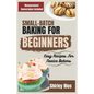 Small-Batch Baking For Beginners: Easy Recipes For Novice Bakers - Paperback