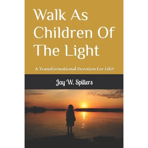 Walk As Children Of The Light: A Transformational Devotion For Life! - Paperback