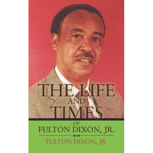 The Life and Times of Fulton Dixon, Jr. - Paperback