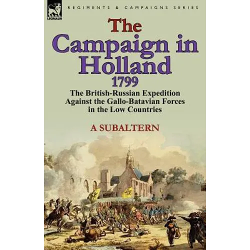 The Campaign in Holland, 1799: The British-Russian Expedition Against the Gallo-Batavian Forces in the Low Countries - Paperback