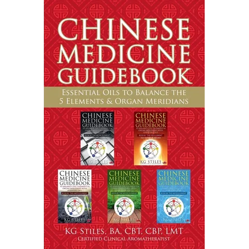 Chinese Medicine Guidebook Essential Oils to Balance the 5 Elements & Organ Meridians - Paperback