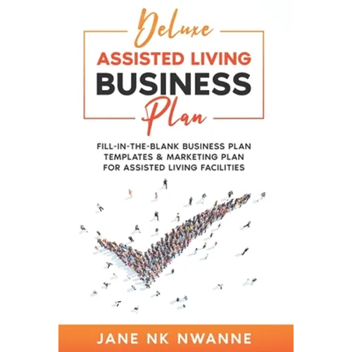 Deluxe Assisted Living Business Plan: Fill-In-The-blank Business Plan Templates & Marketing Plan for Assisted Living Facilities - Paperback