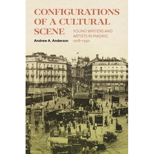 Configurations of a Cultural Scene: Young Writers and Artists in Madrid, 1918-1930 Volume 6 - Hardcover
