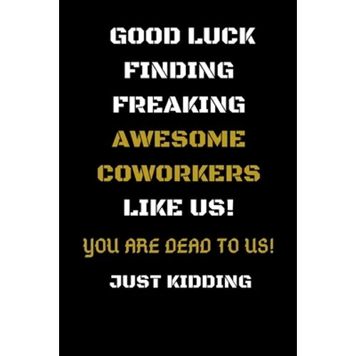 Good Luck Finding Freaking Awesome Coworkers Like Us! - You Are Dead to Us!: Coworker Leaving Gifts - Funny Gift for Coworker - Funny Farewell Gifts f - Paperback