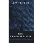 The Crucified Life: How to Live Out a Deeper Christian Experience - Hardcover