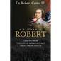 A Man Named Robert: Lessons from the Life of America's First Great Emancipator - Paperback