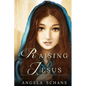 Raising Jesus: Lore and tradition cloak her in mystique. Now experience her life. From the bliss of youth to the foot of the cross, s - Paperback