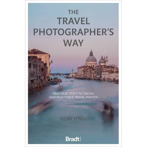 The Travel Photographer's Way: Practical Steps to Taking Unforgettable Travel Photos - Paperback