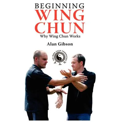 Beginning Wing Chun Why Wing Chun Works - Paperback