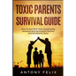 Toxic Parents Survival Guide: How To Deal With Toxic, Emotionally Immature And Narcissistic Parents And Still Remain Sane: - Paperback