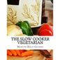 The Slow Cooker Vegetarian: 100+ Vegetarian Slow Cooker Recipes (Including Desert, Snack, Side Dishes, and Dinners) - Paperback