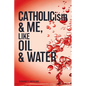 CATHOLICism & ME, like OIL & WATER - Paperback