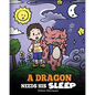 A Dragon Needs His Sleep: A Story About The Importance of A Good Night's Sleep - Paperback