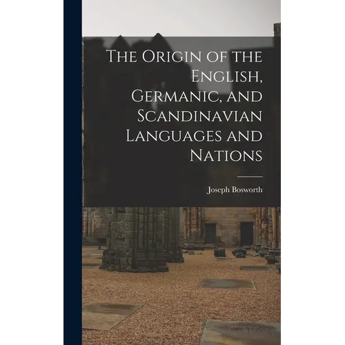 The Origin of the English, Germanic, and Scandinavian Languages and Nations - Hardcover