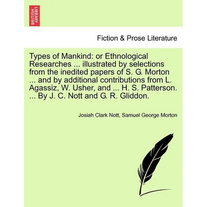 Types of Mankind: or Ethnological Researches ... illustrated by selections from the inedited papers of S. G. Morton ... and by additiona - Paperback