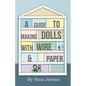 A Guide to Making Dolls with Wire and Paper - Paperback
