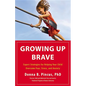 Growing Up Brave: Expert Strategies for Helping Your Child Overcome Fear, Stress, and Anxiety - Hardcover