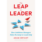 The Leap to Leader: How Ambitious Managers Make the Jump to Leadership - Hardcover
