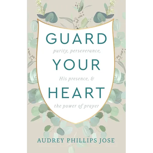 Guard Your Heart: Purity, Perseverance, His Presence, & the Power of Prayer - Paperback