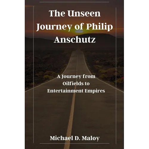 The Unseen Journey of Philip Anschutz: A Journey from Oilfields to Entertainment Empires - Paperback