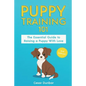 Puppy Training 101: The Essential Guide to Raising a Puppy With Love. Train Your Puppy and Raise the Perfect Dog Through Potty Training, H - Paperback