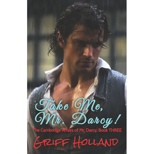 Take Me, Mr. Darcy!: The Cambridge Affairs of Mr. Darcy, Book THREE - Paperback