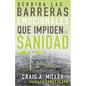Derriba Las Barreras Emocionales Que Impiden La Sanidad: La Conexión Mente-Cuerpo de Tu Enfermedad (Spanish Language Edition, Breaking Emotional Barri - Paperback