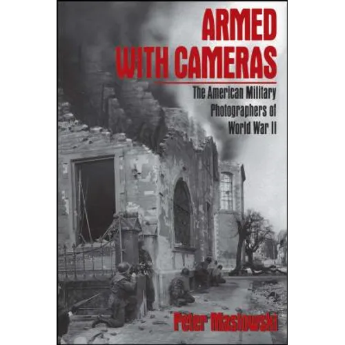 Armed with Cameras: The American Military Photographers of World War II - Paperback