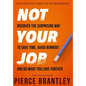 Not Your Job: Discover the surprising way to save time, avoid burnout, and do what you love forever - Hardcover