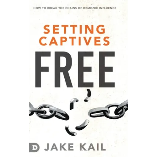 Setting Captives Free: How to Break the Chains of Demonic Influence - Hardcover