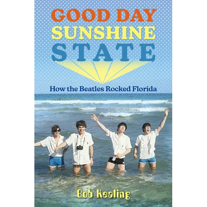 Good Day Sunshine State: How the Beatles Rocked Florida - Paperback
