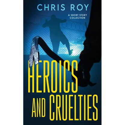 Heroics And Cruelties: A Short Story Collection - Paperback