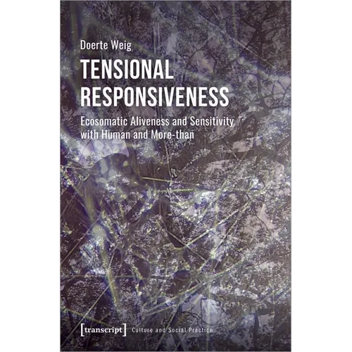 Tensional Responsiveness: Ecosomatic Aliveness and Sensitivity with Human and More-Than - Paperback
