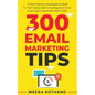 300 Email Marketing Tips: Critical Advice And Strategy To Turn Subscribers Into Buyers & Grow A Six-Figure Business With Email - Paperback