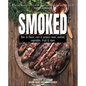 Smoked: How to Flavor, Cure and Prepare Meat, Seafood, Vegetables, Fruit and More - Paperback