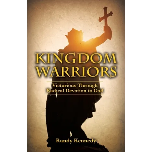 Kingdom Warriors: Victorious Through Radical Devotion to God - Paperback