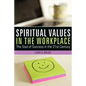 Spiritual Values in the Workplace: The Soul of Success in the 21st Century - Paperback