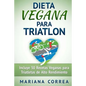DIETA VEGANA Para TRIATLON: Incluye 50 Recetas Veganas para Triatletas de Alto Rendimiento - Paperback