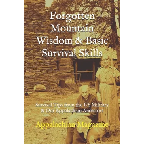 Forgotten Mountain Wisdom & Basic Survival Skills: Survival Tips from the US Military & Our Appalachian Ancestors - Paperback