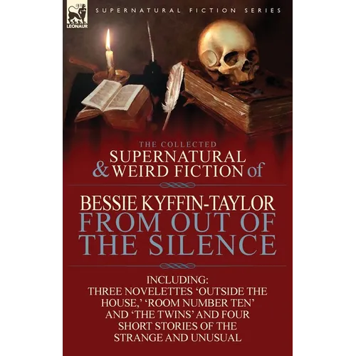 The Collected Supernatural and Weird Fiction of Bessie Kyffin-Taylor-From Out of the Silence-Three Novelettes 'Outside the House, ' 'Room Number Ten' - Paperback