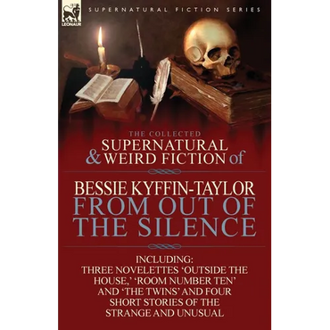The Collected Supernatural and Weird Fiction of Bessie Kyffin-Taylor-From Out of the Silence-Three Novelettes 'Outside the House, ' 'Room Number Ten' - Paperback