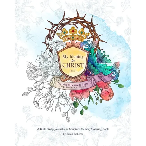 My Identity in Christ - An Interactive Bible Study, Journal, and Coloring Book: Learning to Believe and Apply God's Truth About Myself - Paperback