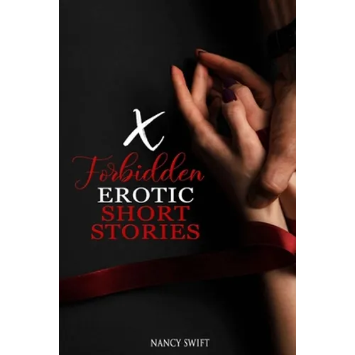 X Forbidden Erotic Short Stories: Explicitly Dirty Stories with Gangbangs, Swingers, BDSM, Rough Sex, Taboo Family Tales, Threesomes and much more.... - Paperback