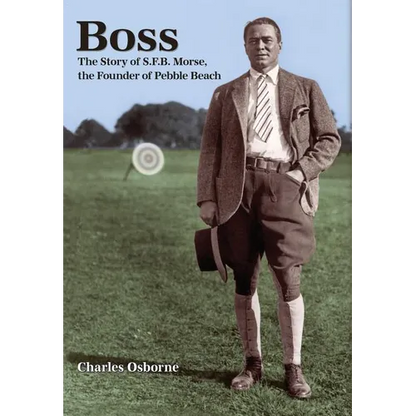 Boss: The story of S.F.B Morse, the founder of Pebble Beach - Hardcover