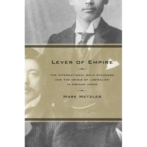 Lever of Empire: The International Gold Standard and the Crisis of Liberalism in Prewar Japan Volume 17 - Hardcover