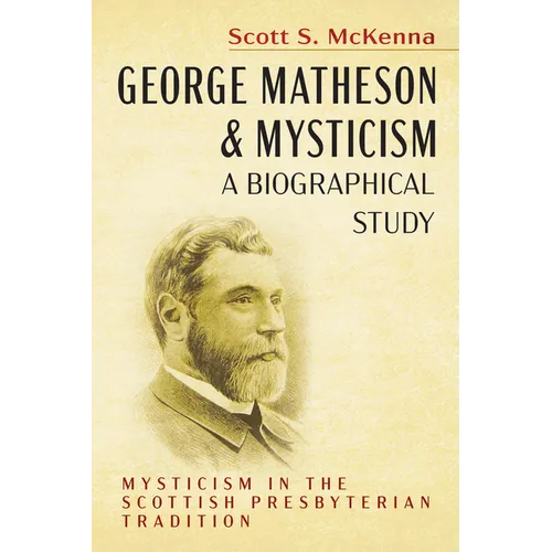 George Matheson and Mysticism--A Biographical Study: Mysticism in the Scottish Presbyterian Tradition - Paperback