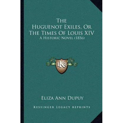 The Huguenot Exiles, Or The Times Of Louis XIV: A Historic Novel (1856) - Paperback