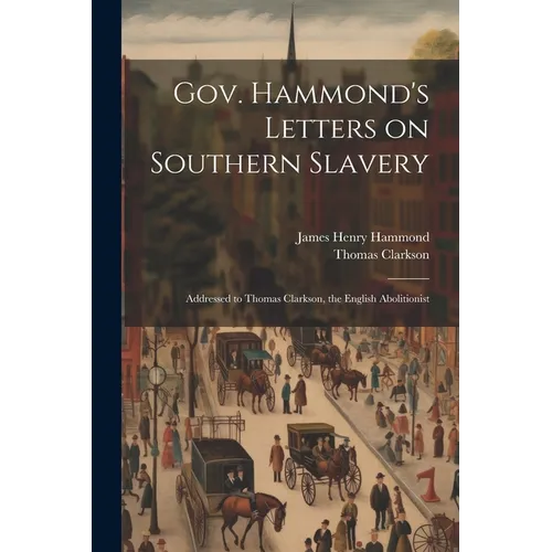 Gov. Hammond's Letters on Southern Slavery: Addressed to Thomas Clarkson, the English Abolitionist - Paperback